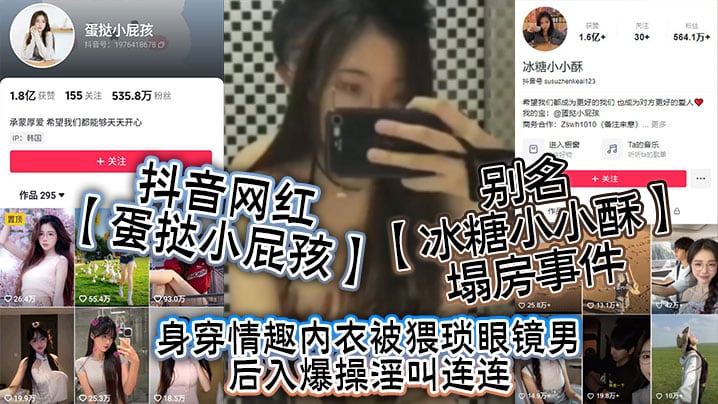 抖音网红【蛋挞小屁孩】别名【冰糖小小酥】塌房事件，身穿情趣内衣被猥琐眼镜男后入爆操淫叫连连