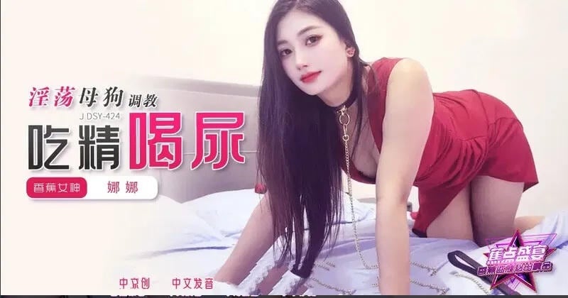 JDSY424 淫蕩母狗調教吃精喝尿 娜娜
