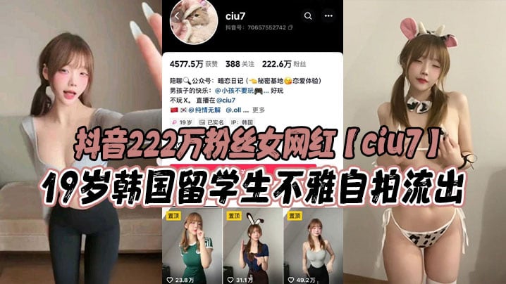 抖音222万粉丝女网红【ciu7】19岁韩国留学生不雅自拍流出，该说不说这S型身材曲线，蜂腰翘臀巨乳堪称极品，简直太爱了！