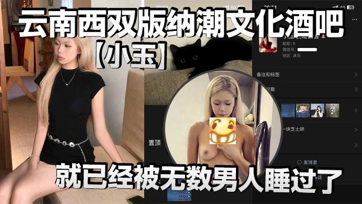 云南西双版纳潮文化酒吧【小玉】00后才19岁，就已经被无数男人睡过了，以前在梦田酒吧当销售，现在在潮文化酒吧当销售，反正就是走到哪里，裤子脱到哪里