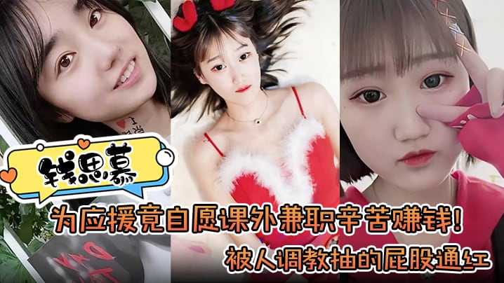 【钱思慕】为应援竟自愿课外兼职辛苦赚钱！被人调教抽的屁股通红