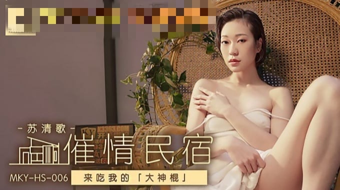 MKYHS006 催情民宿 来吃我的大神棍 苏清歌