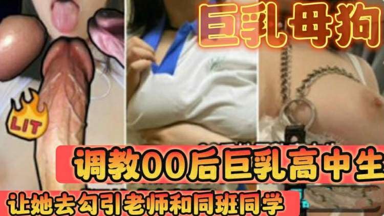 【巨乳母狗】调教巨乳00后高中生让她去勾引老师和同学变成一个校厕