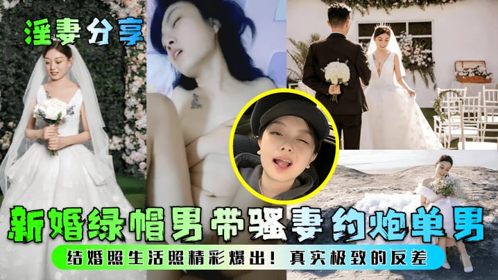 【淫妻分享】新婚绿帽男带骚妻约炮单男!