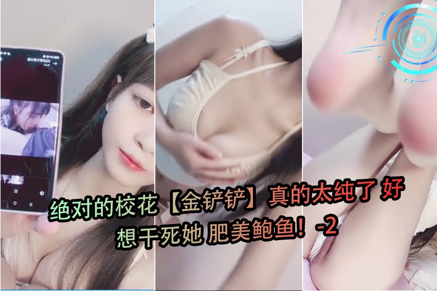 极品校花金铲铲沦陷记 肥美嫩鲍遭狂操内射