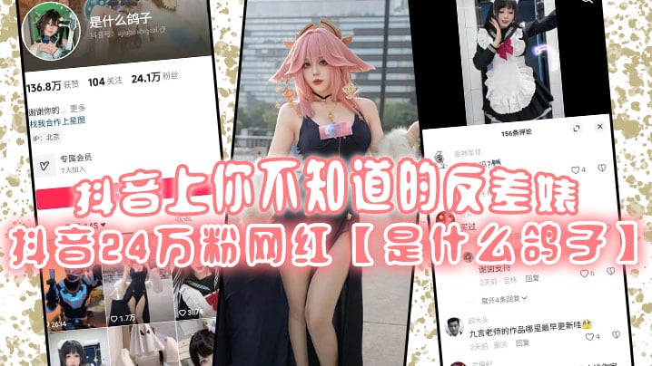 抖音上你不知道的反差婊，抖音24万粉网红【是什么鸽子】竟是推特上很火的福利姬【九言】老师！