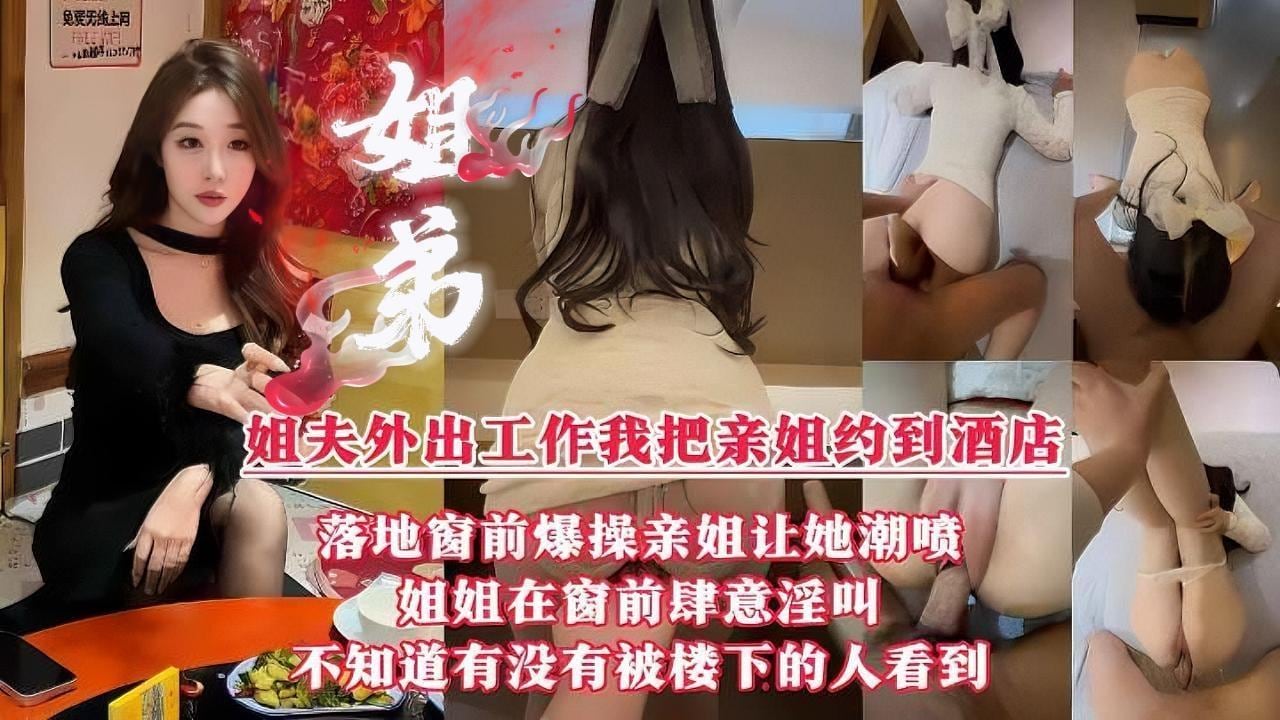 【真实姐弟乱伦】“我操的爽还是姐夫操的爽？”用大鸡巴征服亲姐。姐夫外出工作我把亲姐约到五星级酒店