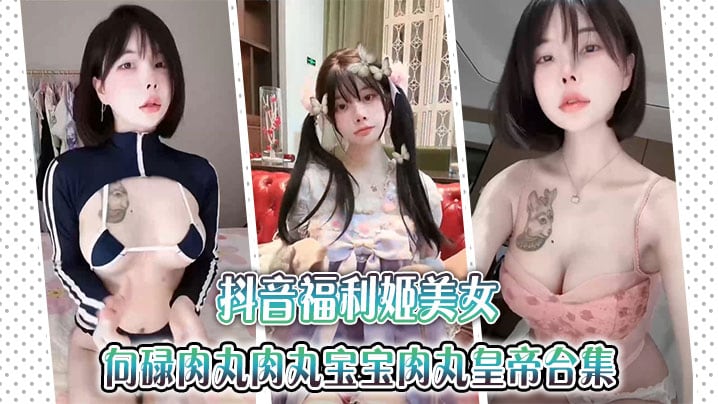 抖音福利姬美女【金钱钱】向碌肉丸肉丸宝宝肉丸皇帝合集