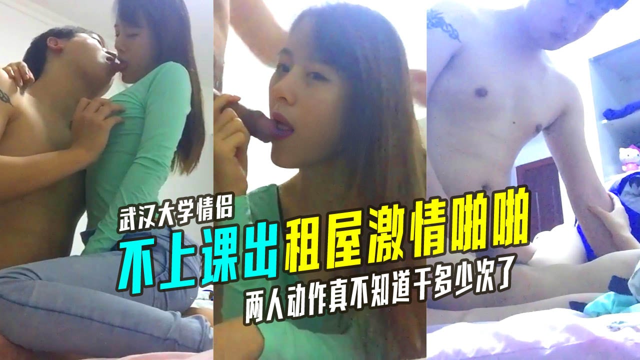 独家爆料！武汉大学情侣不去上课在出租屋激情啪啪看两人动作真不知道干多少次了