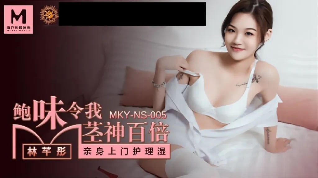 MKYNS005 鲍味伶我茎神百倍 亲身上门护理湿 林芊彤