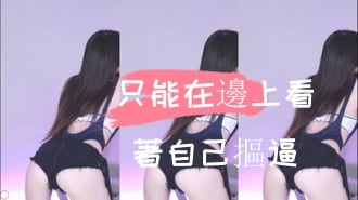 kbj-24110548只能在邊上看著自己摳逼
