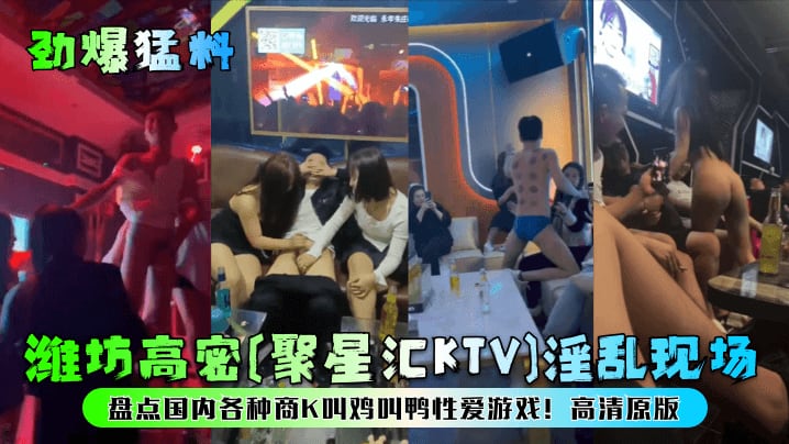 【劲爆猛料】潍坊高密[聚星汇KTV]浮乱现场!盘点国内各种商K叫鸡叫鸭性爱游戏!高清原版