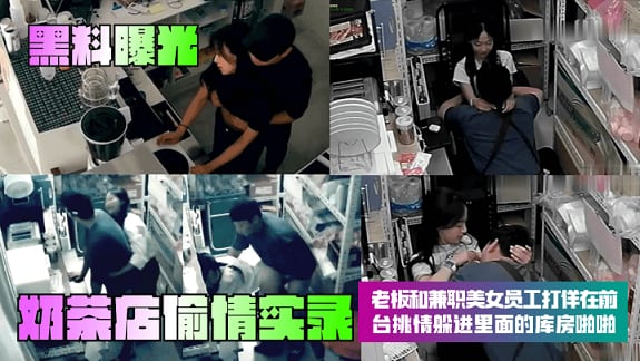【黑料曝光】奶茶店偷情实录！老板和兼职美女员工打佯在前台挑情躲进里面的库房啪啪
