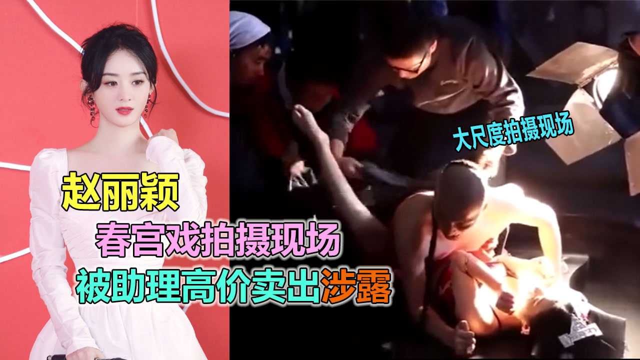 【明星流出】赵丽颖拍摄激情春宫戏现场视频被助理高价卖出