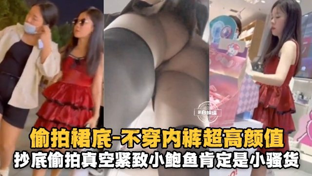 偷拍裙底抄底 极品骚货真空紧致小鲍鱼 狂吸舔弄