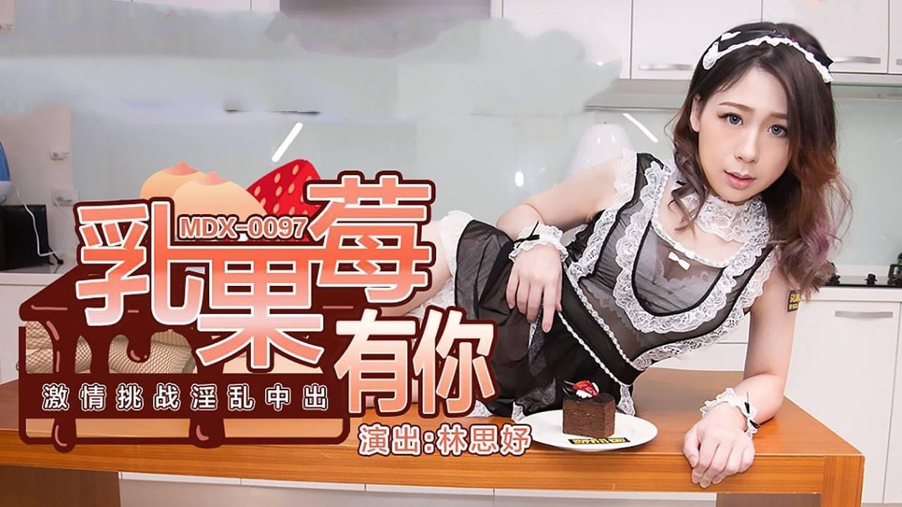 MDX0097 乳果莓有你 激情挑战淫乱中出 林思妤