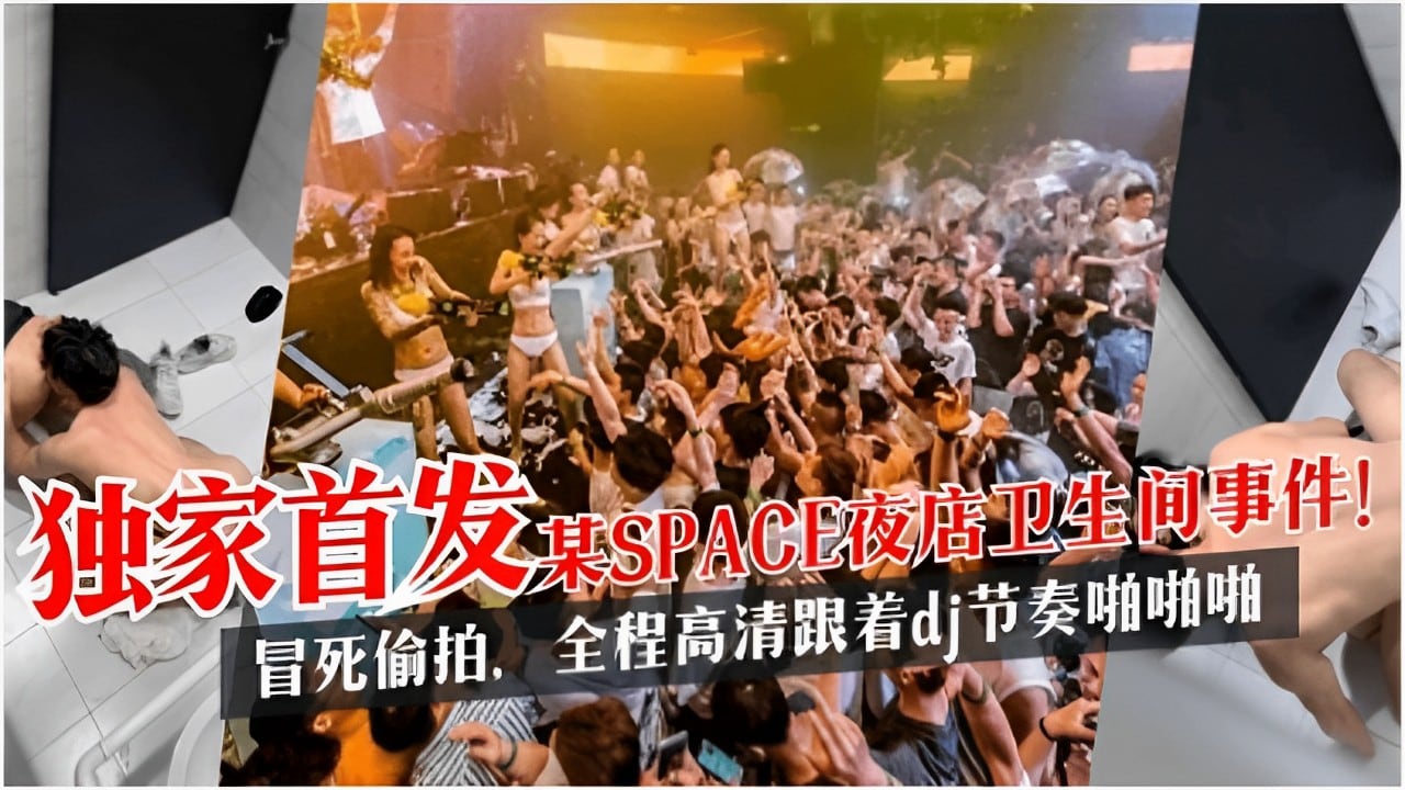 独家首发某SPACE夜店卫生间事件！冒死偷拍，全程高清跟着dj节奏啪啪啪