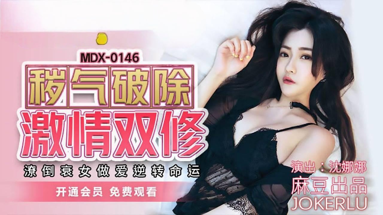 MDX0146 秽气破除激情双修 潦倒衰女做爱逆转命运 沈娜娜