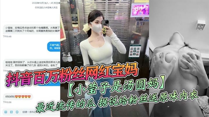 抖音百万粉丝网红宝妈【小莹子是汤圆妈】最近流传的瓜，据说给粉丝送原味内衣，线下约炮粉丝，视频虽然有点假，但挺好看的！