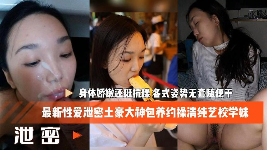 最新性爱泄密土豪大神包养约操清纯艺校学妹 身体娇嫩还挺抗操